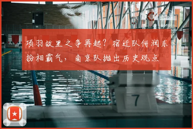 项羽故里之争再起？宿迁队何润东扮相霸气，南京队抛出历史观点